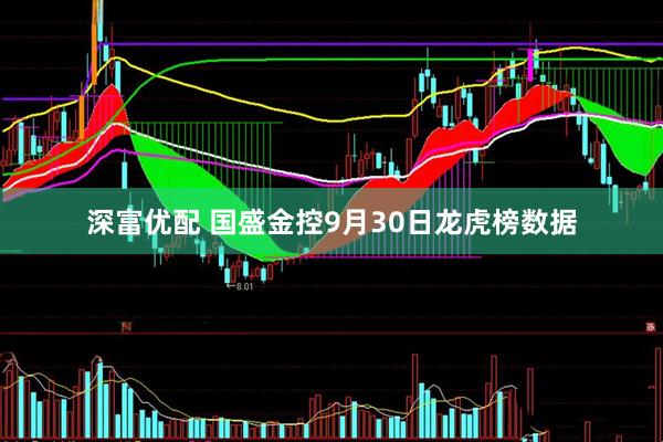 深富优配 国盛金控9月30日龙虎榜数据