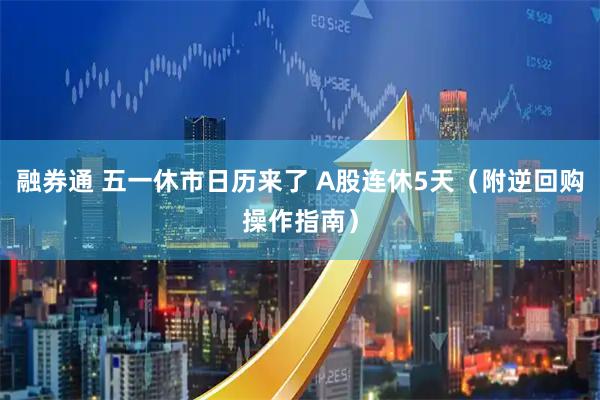 融券通 五一休市日历来了 A股连休5天（附逆回购操作指南）